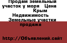 Продам земельный участок у моря › Цена ­ 700 000 - Крым Недвижимость » Земельные участки продажа   